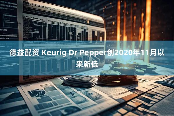 德益配资 Keurig Dr Pepper创2020年11月以来新低